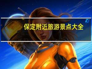 保定附近旅游景点大全（保定旅游景点排行）