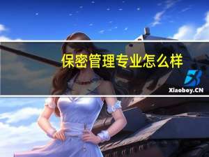 保密管理专业怎么样_主要学什么_就业前景好吗