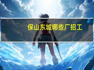 保山东城哪些厂招工