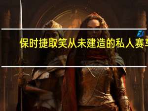 保时捷取笑从未建造的私人赛车