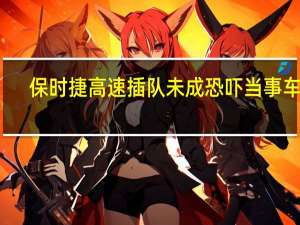 保时捷高速插队未成恐吓当事车主：你没看到我开的车吗 网友喊话应重罚