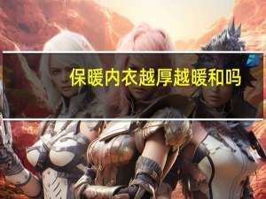 保暖内衣越厚越暖和吗