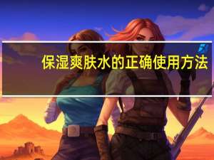 保湿爽肤水的正确使用方法