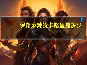 保翔 麻辣烫卡路里是多少