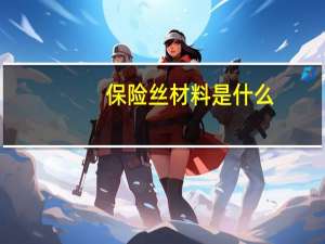 保险丝材料是什么