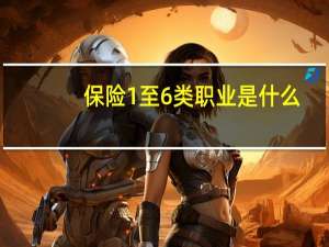 保险1至6类职业是什么