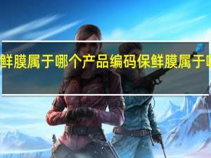 保鲜膜属于哪个产品编码 保鲜膜属于哪类垃圾