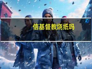 信基督教烧纸吗
