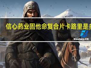 信心药业 固他命复合片卡路里是多少