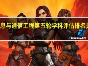 信息与通信工程第五轮学科评估排名是怎样的