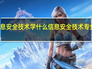 信息安全技术学什么信息安全技术专业的介绍