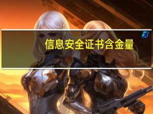 信息安全证书含金量（信息安全证书）