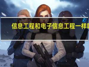 信息工程和电子信息工程一样吗