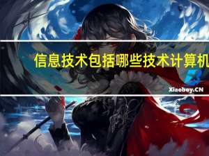 信息技术包括哪些技术计算机（信息技术包括哪些技术）
