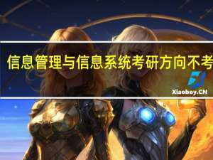 信息管理与信息系统考研方向不考数学（信息管理与信息系统考研方向）
