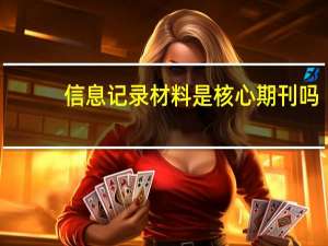 信息记录材料是核心期刊吗（信息记录材料）