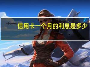 信用卡一个月的利息是多少