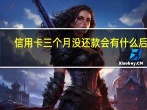 信用卡三个月没还款会有什么后果