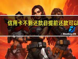 信用卡不到还款日提前还款可以吗