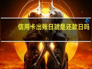 信用卡出账日就是还款日吗