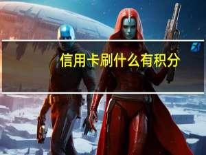 信用卡刷什么有积分