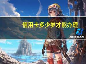 信用卡多少岁才能办理