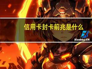 信用卡封卡前兆是什么