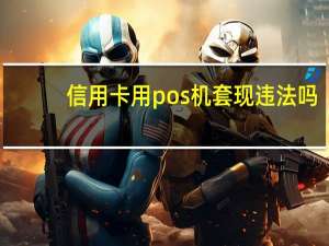信用卡用pos机套现违法吗