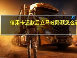信用卡还款后立马被降额怎么破