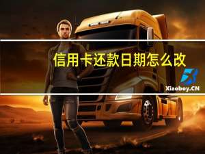 信用卡还款日期怎么改