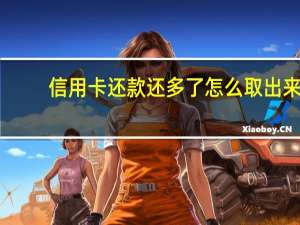 信用卡还款还多了怎么取出来