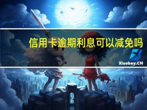 信用卡逾期利息可以减免吗