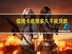 信用卡逾期多久不能贷款