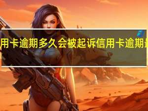 信用卡逾期多久会被起诉信用卡逾期最新规定