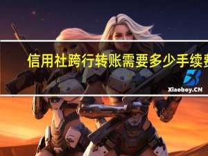 信用社跨行转账需要多少手续费