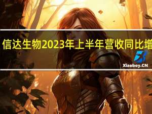 信达生物2023年上半年营收同比增加20.6% 净亏损大幅收窄85.4%