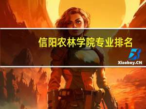 信阳农林学院专业排名