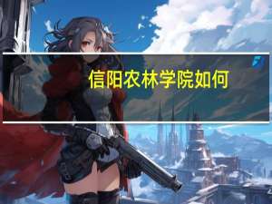 信阳农林学院如何