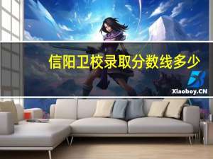 信阳卫校录取分数线多少