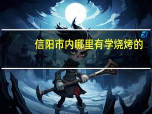 信阳市内哪里有学烧烤的