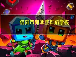 信阳市有哪些舞蹈学校