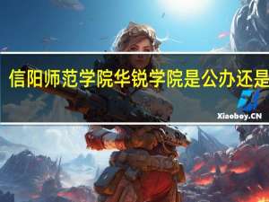 信阳师范学院华锐学院是公办还是民办