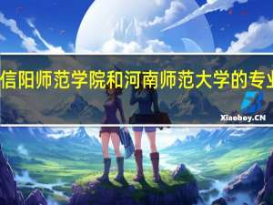 信阳师范学院和河南师范大学的专业对比