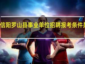 信阳罗山县事业单位招聘报考条件是什么
