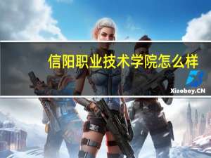 信阳职业技术学院怎么样