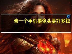 修一个手机摄像头要好多钱