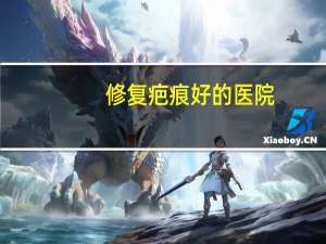 修复疤痕好的医院(南宁首大疤痕修复医院正规吗)