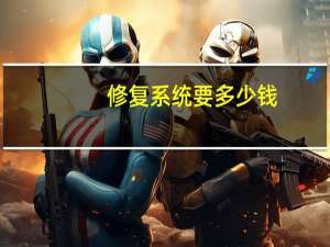 修复系统要多少钱（修复系统）
