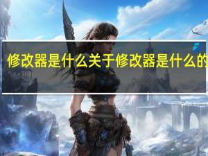 修改器是什么 关于修改器是什么的介绍