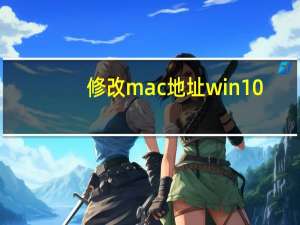 修改mac地址win10（修改mac地址）